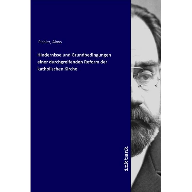 Hindernisse und Grundbedingungen einer durchgreifenden Reform der katholischen Kirche, Sachbücher von Aloys Pichler
