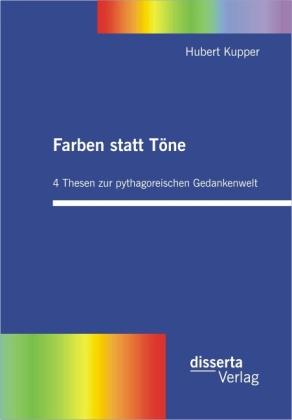 Produktbild Farben statt Töne. 4 Thesen zur pythagoreischen Gedankenwelt (Deutsch, Hubert Kupper, 2011)