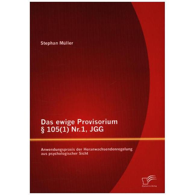 Das ewige Provisorium § 105(1) Nr.1, JGG: Anwendungspraxis der Heranwachsendenregelung aus psycho..., Fachbücher von Ste...