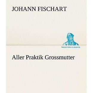 Aller Praktik Grossmutter, Belletristik von Johann Fischart