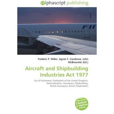 Aircraft and Shipbuilding Industries Act 1977, Fachbücher von Agnes F. Vandome, Frederic P. Miller, John McBrewster