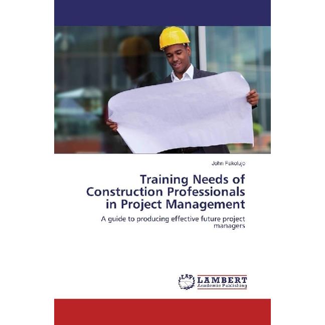 Training Needs of Construction Professionals in Project Management, Fachbücher von John Fakolujo