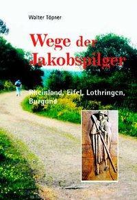 Produktbild Wege der Jakobspilger / Rheinland, Eifel, Lothringen, Burgund (Deutsch, Walter Töpner, 2005)