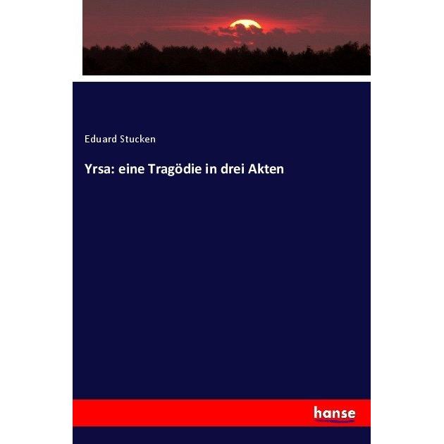 Yrsa: eine Tragödie in drei Akten, Fachbücher von Eduard Stucken