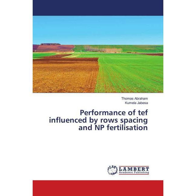 Performance of tef influenced by rows spacing and NP fertilisation, Fachbücher von Thomas Abraham, Kumela Jabesa