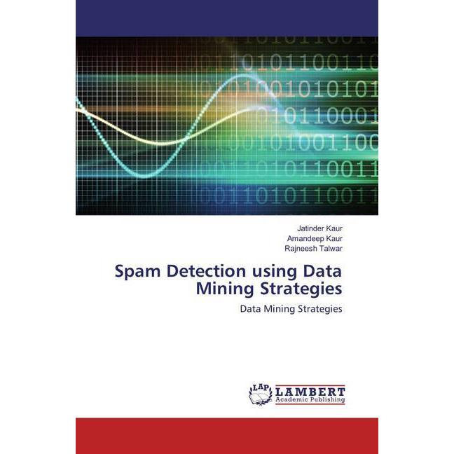 Spam Detection using Data Mining Strategies, Fachbücher von Jatinder Kaur, Rajneesh Talwar, Amandeep Kaur