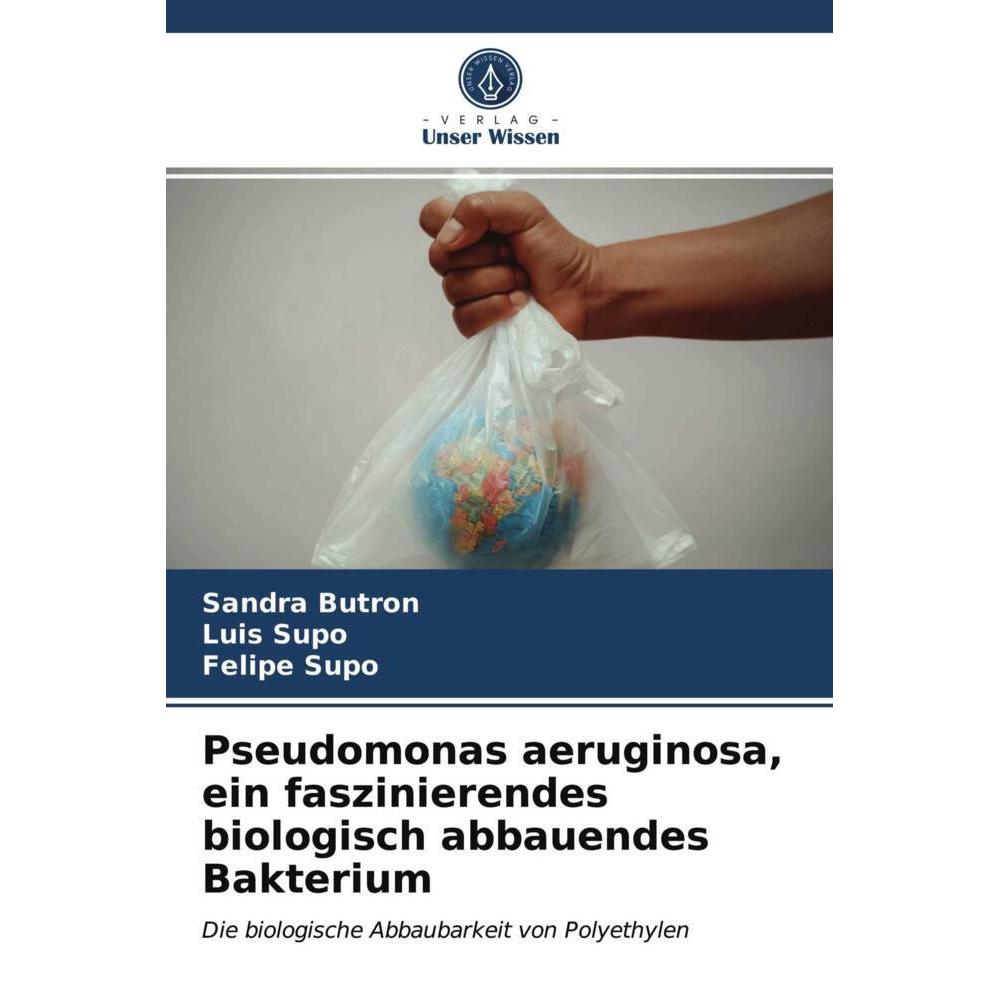 Pseudomonas aeruginosa, ein faszinierendes biologisch abbauendes Bakterium, Fachbücher von Felipe Supo, Luis Supo, Sandr...