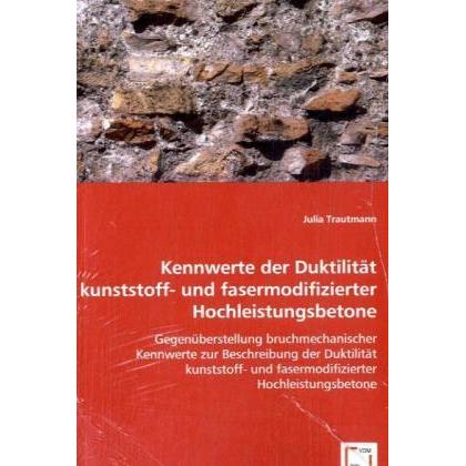 Kennwerte der Duktilität kunststoff- und fasermodifizierter Hochleistungsbetone, Fachbücher