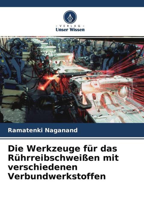 Produktbild Die Werkzeuge für das Rührreibschweissen mit verschiedenen Verbundwerkstoffen (Ramatenki Naganand, 2021)