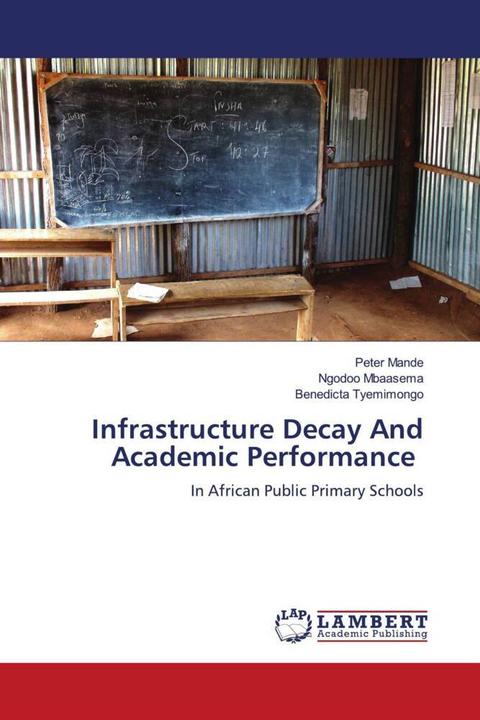 Produktbild Infrastructure Decay And Academic Performance (Deutsch, Ngodoo Mbaasema, Benedicta Tyemimongo, Peter Mande, 2024)