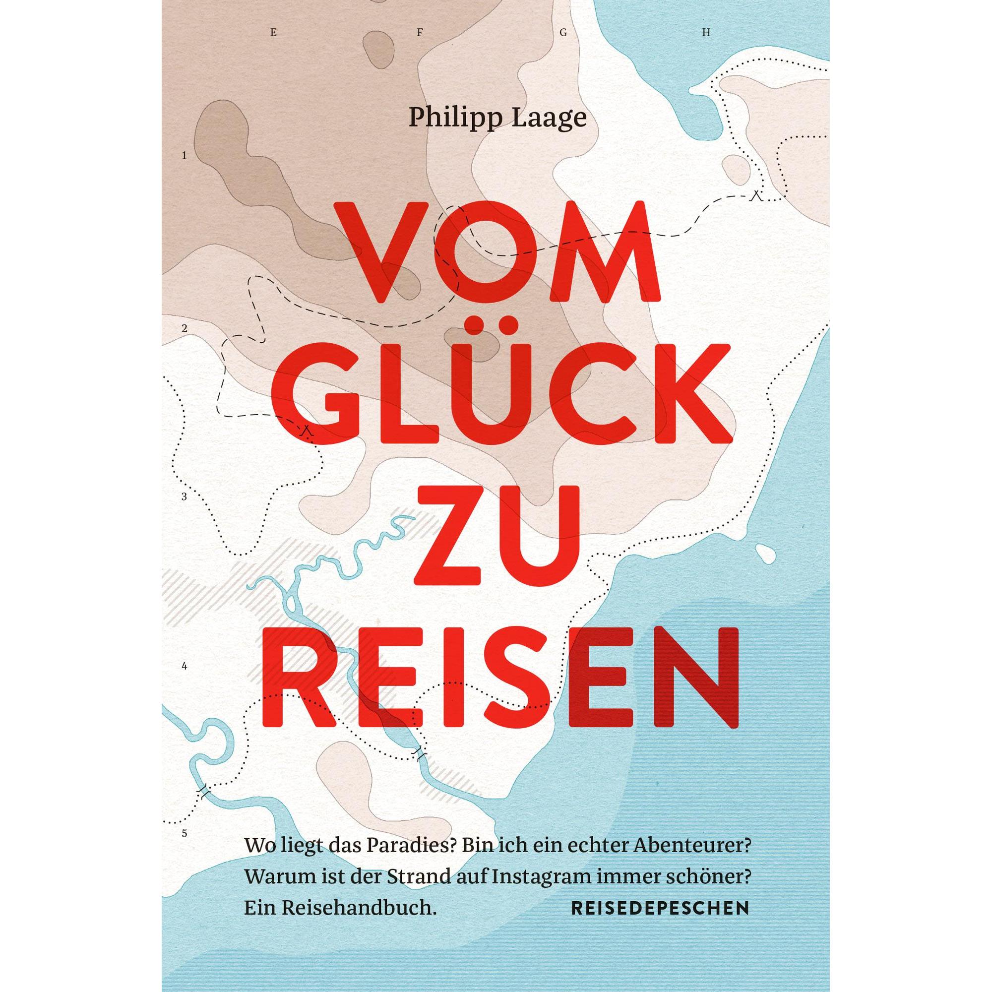 Vom Glück zu reisen - Ein Reisehandbuch, Ratgeber von Philipp Laage