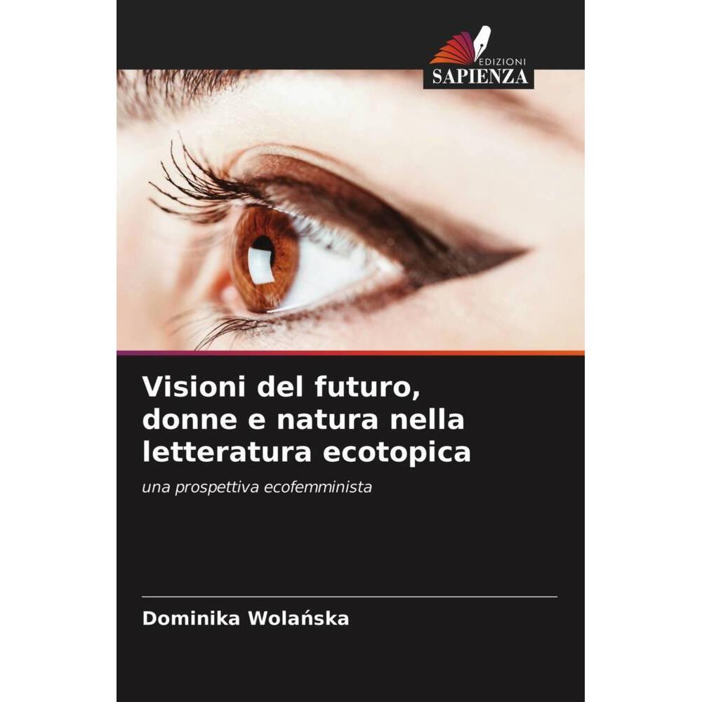 Visioni del futuro, donne e natura nella letteratura ecotopica, Fachbücher von Dominika Wolanska