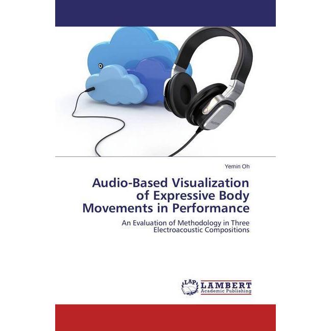 Audio-Based Visualization of Expressive Body Movements in Performance, Fachbücher von Yemin Oh