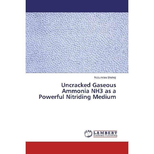 Uncracked Gaseous Ammonia NH3 as a Powerful Nitriding Medium, Fachbücher von Nobumitsu Shohoji