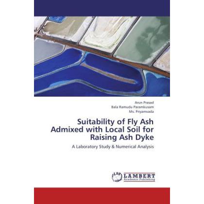Suitability of Fly Ash Admixed with Local Soil for Raising Ash Dyke, Fachbücher von Arun Prasad, Bala R. Paramkusam, Ms....