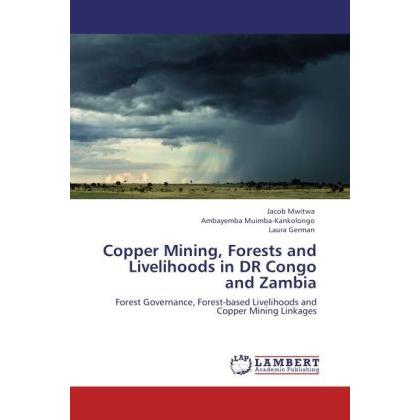 Copper Mining, Forests and Livelihoods in DR Congo and Zambia, Fachbücher von Laura German, Jacob Mwitwa, Ambayemba Muim...