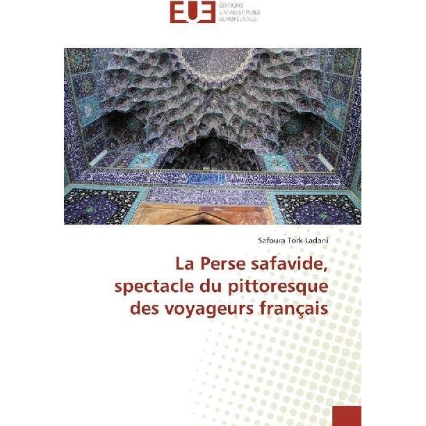 La Perse safavide, spectacle du pittoresque des voyageurs français, Fachbücher von Safoura Tork Ladani