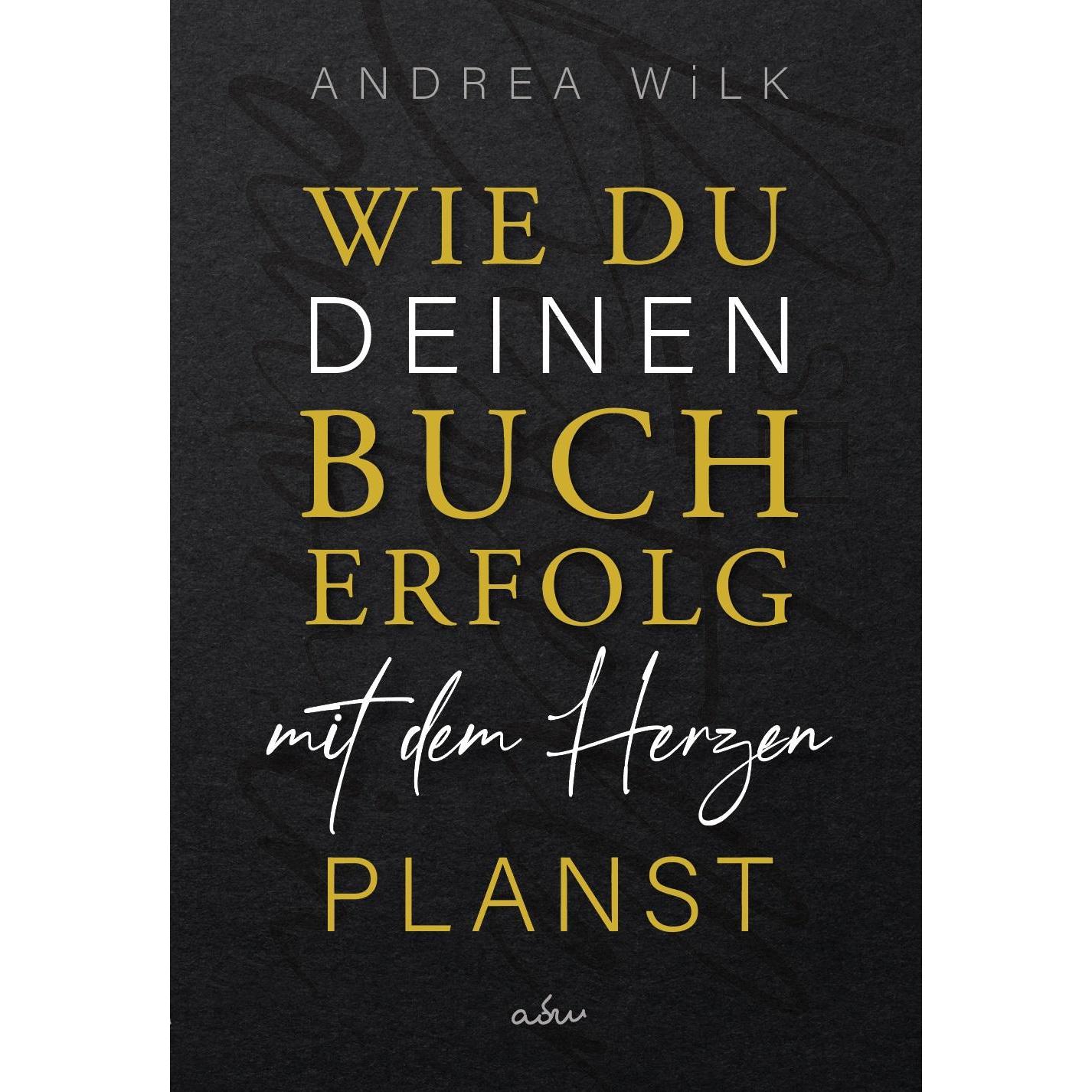 Wie du deinen Bucherfolg mit dem Herzen planst., Sachbücher von Andrea Wilk