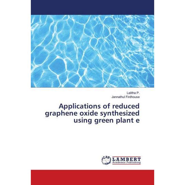 Applications of reduced graphene oxide synthesized using green plant e, Fachbücher von Lalitha P., Jannathul Firdhouse