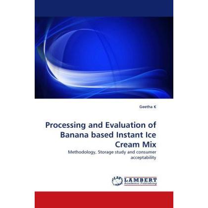 Processing and Evaluation of Banana based Instant Ice Cream Mix, Fachbücher von Geetha K