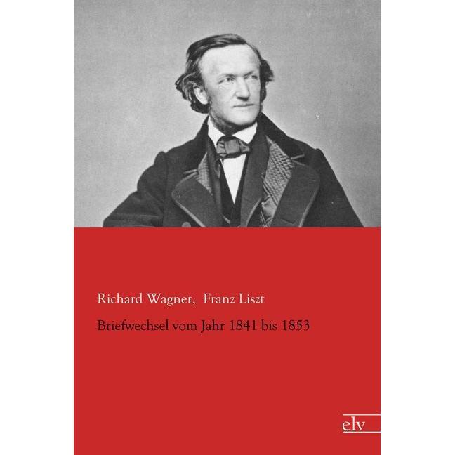 Briefwechsel vom Jahr 1841 bis 1853, Fachbücher von Franz Liszt, Richard Wagner