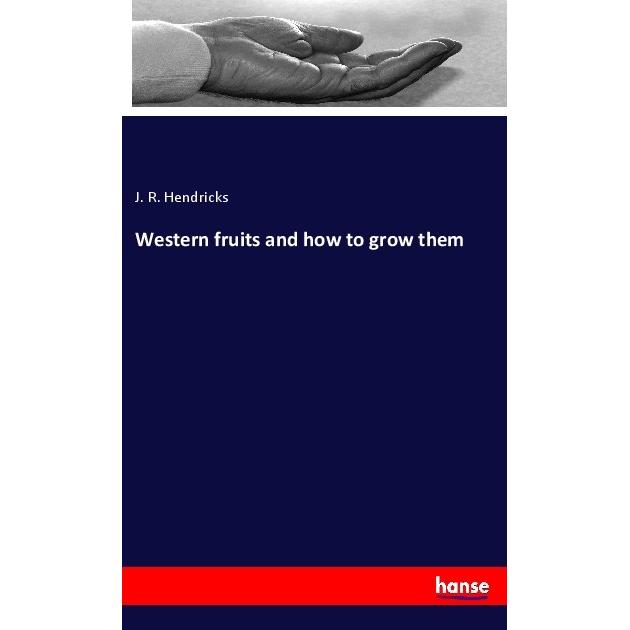 Western fruits and how to grow them, Ratgeber von J. R. Hendricks