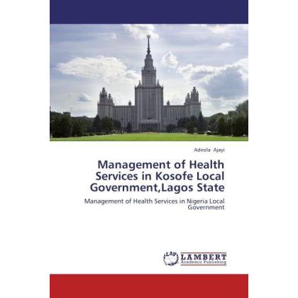 Management of Health Services in Kosofe Local Government,Lagos State, Fachbücher von Adeola Ajayi