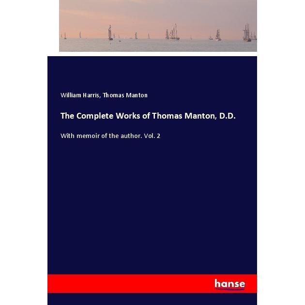 The Complete Works of Thomas Manton, D.D., Belletristik von William Harris, Thomas Manton