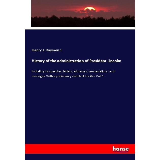History of the administration of President Lincoln:, Fachbücher von Henry J. Raymond