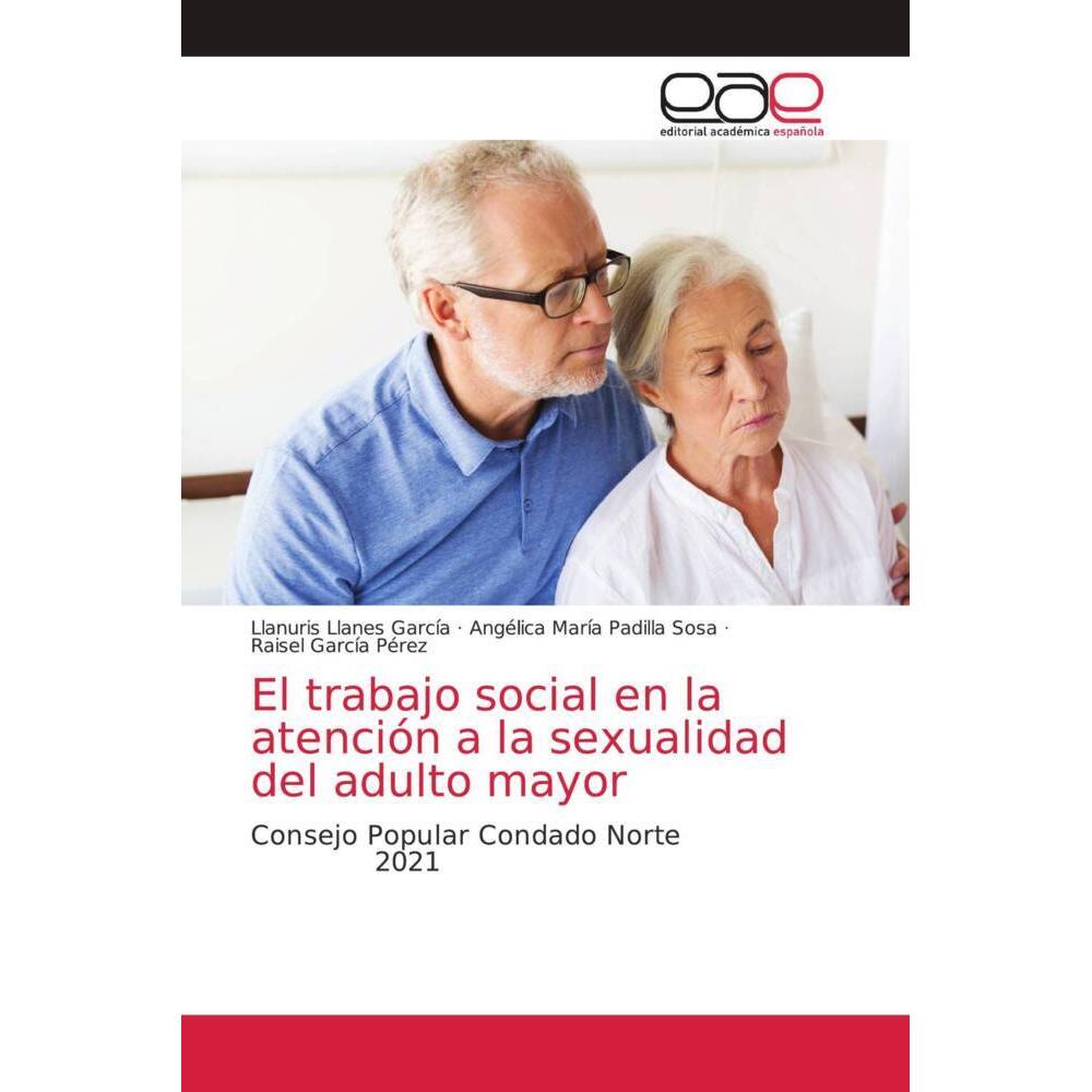 El trabajo social en la atención a la sexualidad del adulto mayor, Fachbücher von Angélica María Padilla Sosa, LLanuris ...