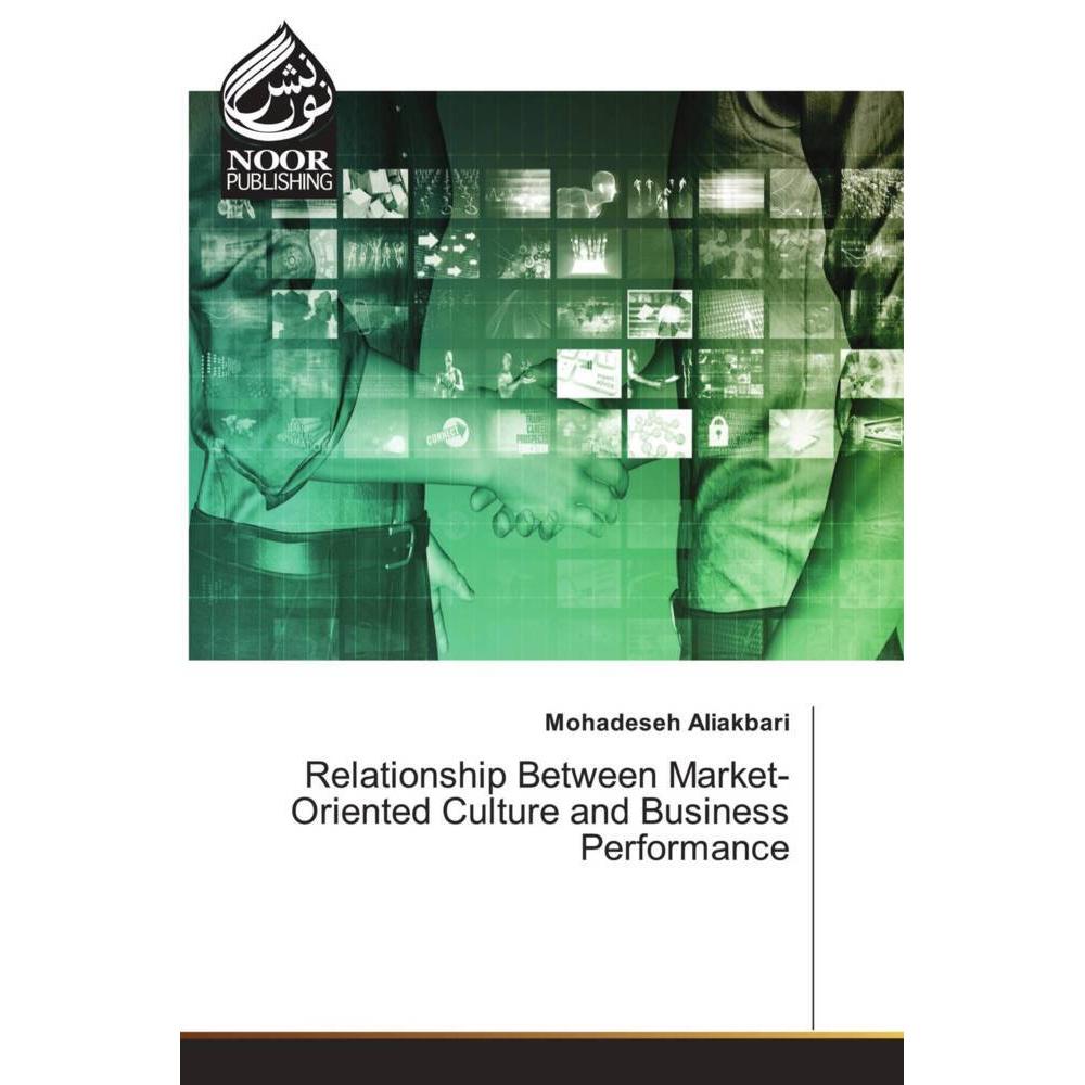 Relationship Between Market-Oriented Culture and Business Performance, Fachbücher von Mohadeseh Aliakbari