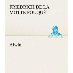 Alwin, Belletristik von Friedrich de la Motte Fouqué