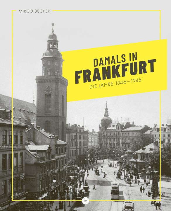 Damals in Frankfurt: Die Jahre 1846-1945 (Deutsch, Mirco Becker, 2025)