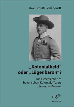Produktbild Kolonialheld oder "Lügenbaron"? Die Geschichte des bayerischen Kolonialoffiziers Hermann Detzner (Deutsch, Uwe Schulte-Varendorff, 2014)