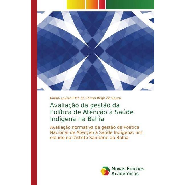 Avaliação da gestão da Política de Atenção à Saúde Indígena na Bahia, Fachbücher von Karina Lavínia Pitta do Carmo Régis...
