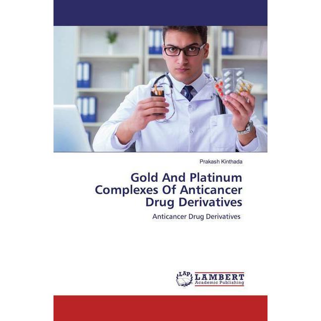 Gold And Platinum Complexes Of Anticancer Drug Derivatives, Fachbücher von Prakash Kinthada