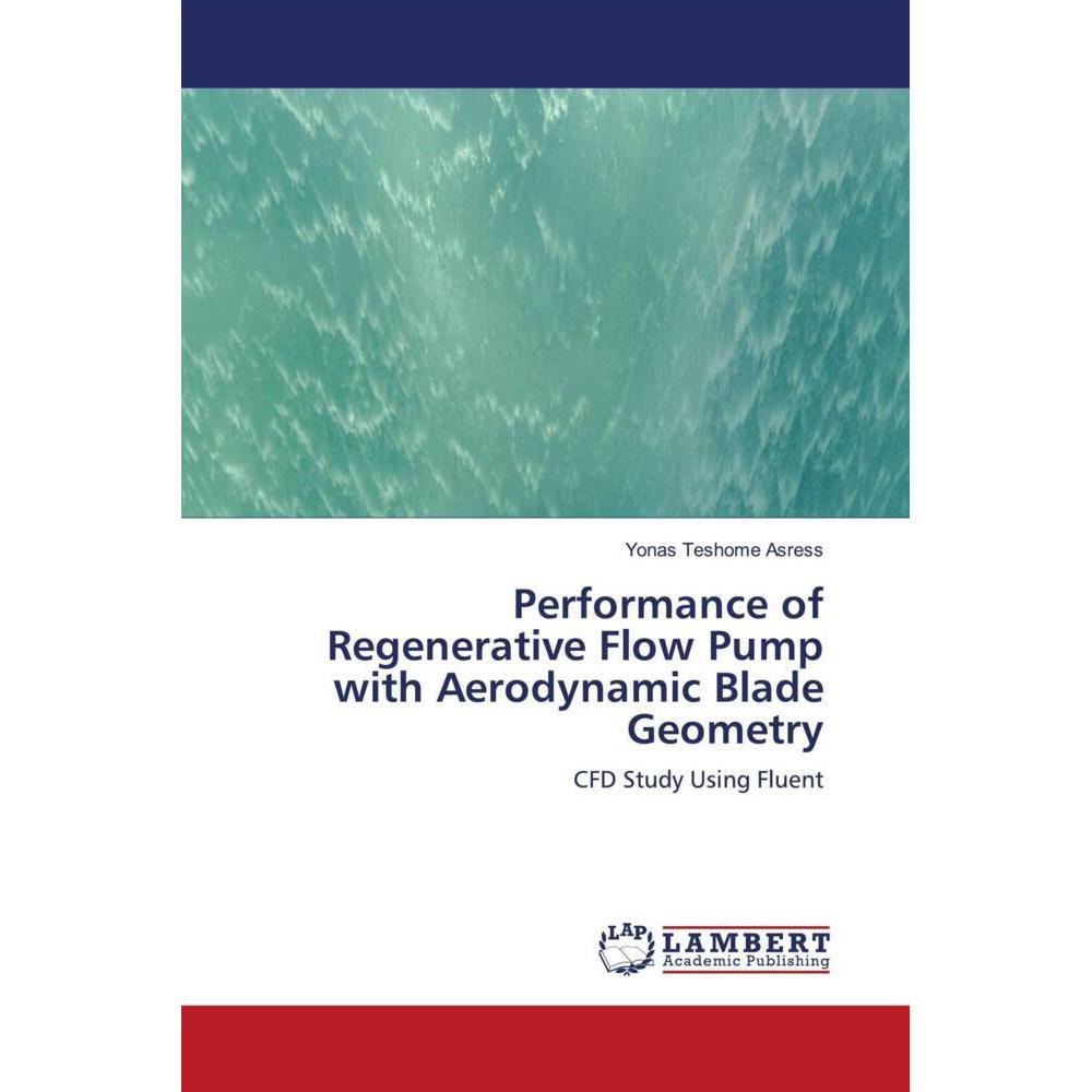 Performance of Regenerative Flow Pump with Aerodynamic Blade Geometry, Fachbücher von Yonas Teshome Asress