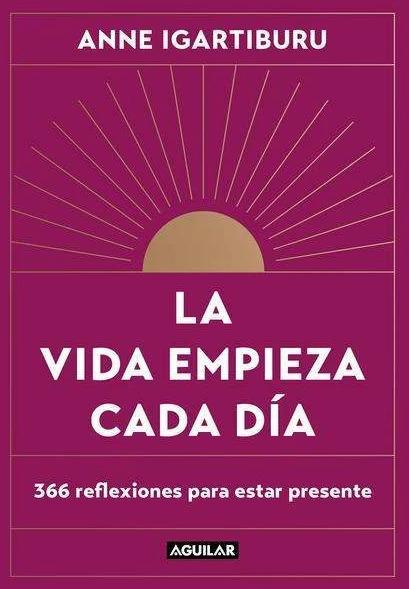 La Vida Empieza Cada Día: 365 Maneras de Decidir Cómo Quieres Estar En El Mundo / Life Begins E (Spanisch, Anne Igartiburu, 2023)