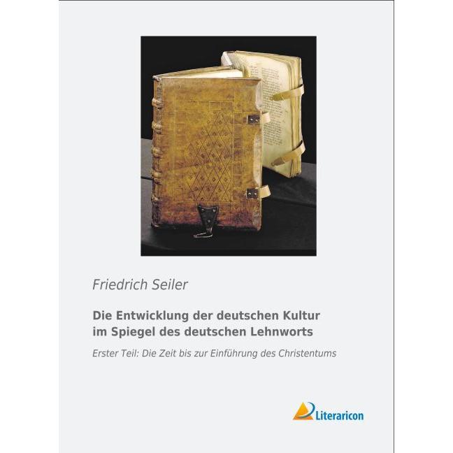 Die Entwicklung der deutschen Kultur im Spiegel des deutschen Lehnworts, Fachbücher von Friedrich Seiler