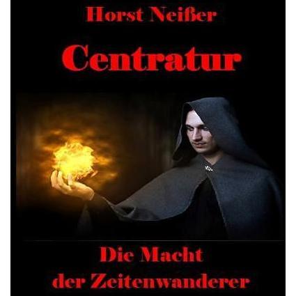 CENTRATUR - Die Macht der Zeitenwanderer, Belletristik von Horst Neisser