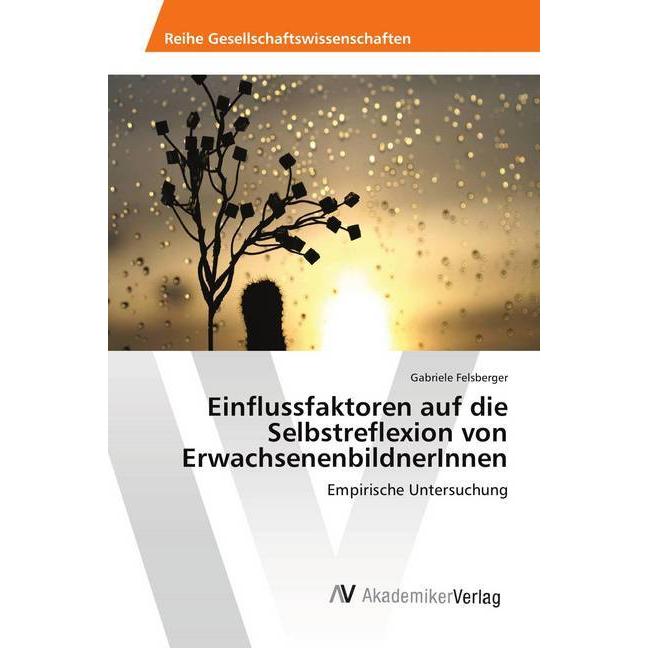 Einflussfaktoren auf die Selbstreflexion von ErwachsenenbildnerInnen, Fachbücher von Gabriele Felsberger