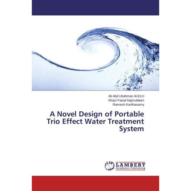 A Novel Design of Portable Trio Effect Water Treatment System, Fachbücher von Ramesh Kanthasamy, Ali Abd Ulrahman Al-Ezz...