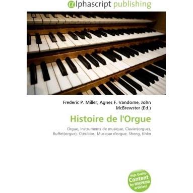 Histoire de l'Orgue, Fachbücher von Agnes F. Vandome, Frederic P. Miller, John McBrewster