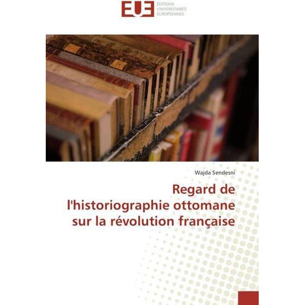 Regard de l'historiographie ottomane sur la révolution française, Fachbücher von Wajda Sendesni