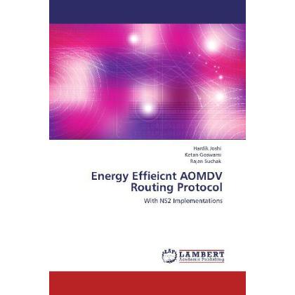 Energy Effieicnt AOMDV Routing Protocol, Fachbücher von Hardik Joshi, Ketan Goswami, Rajan Suchak