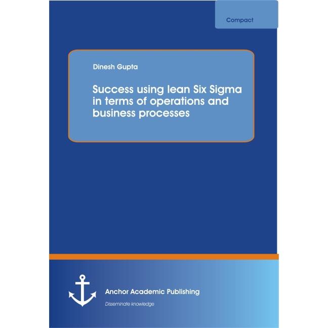 Success using lean Six Sigma in terms of operations and business processes, Fachbücher von Dinesh Gupta