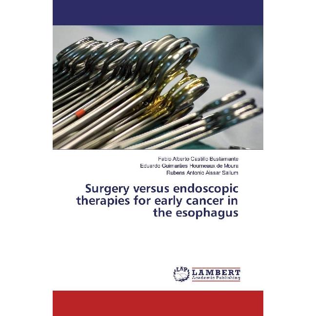 Surgery versus endoscopic therapies for early cancer in the esophagus, Fachbücher von Fabio Alberto Castillo Bustamante,...