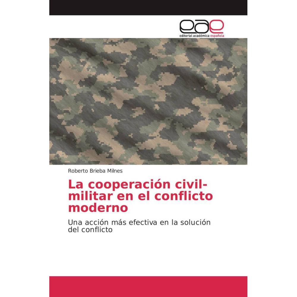 La cooperación civil-militar en el conflicto moderno, Fachbücher von Roberto Brieba Milnes