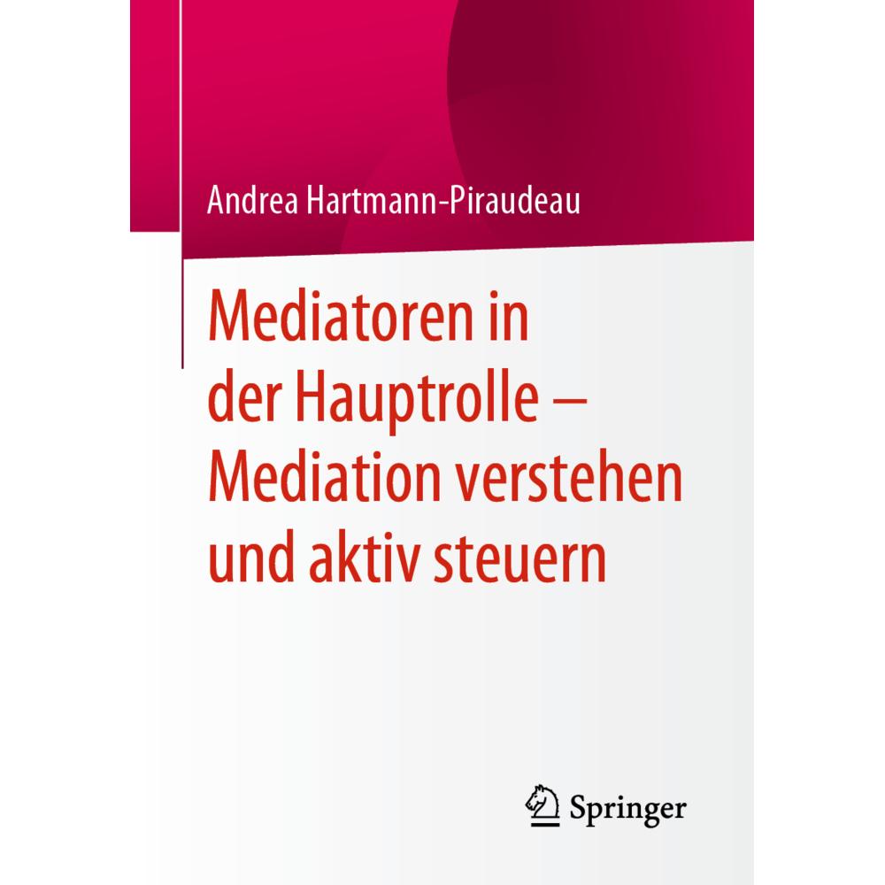 Mediatoren in der Hauptrolle Mediation verstehen und aktiv steuern, Fachbücher von Andrea Hartmann-Piraudeau