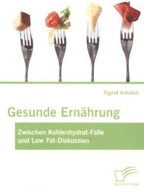 Produktbild Gesunde Ernährung: Zwischen Kohlenhydrat-Falle und Low Fat-Diskussion (Deutsch, Sigrid Amann, 2013)